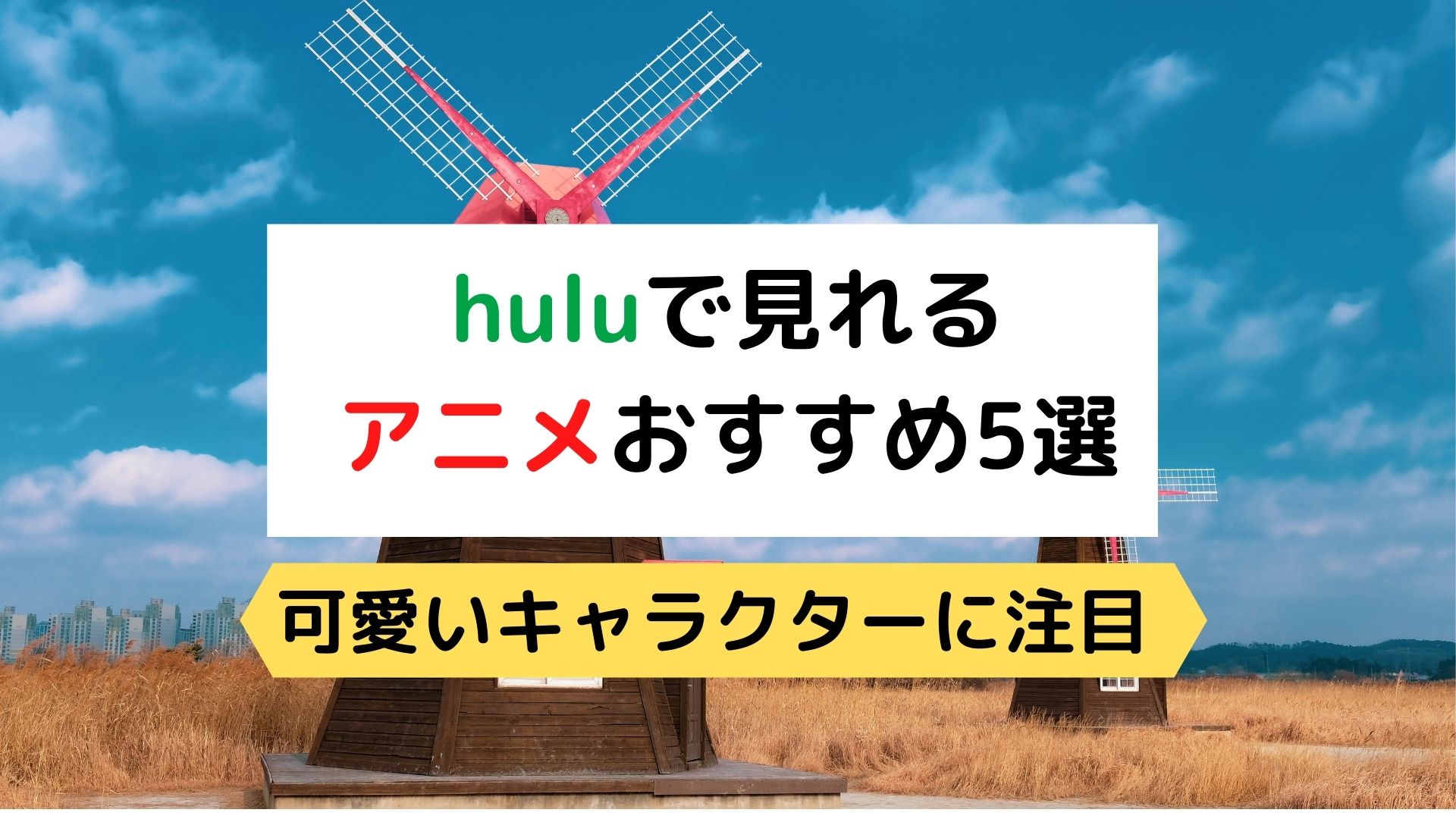 Huluで見れるアニメのおすすめ7選 可愛いキャラクターに注目 Vodおすすめサイト