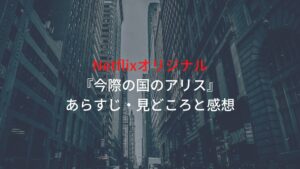 Netflixオリジナル『今際の国のアリス』ネタバレ.